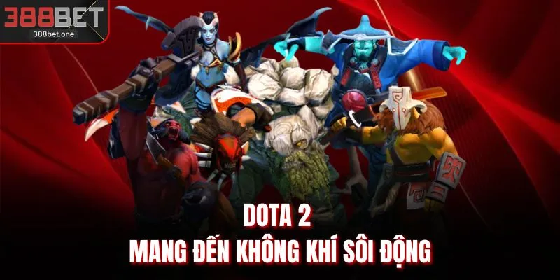 Dota 2 mang đến không khí sôi động