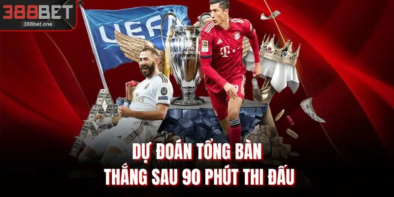 Dự đoán tổng bàn thắng sau 90 phút thi đấu