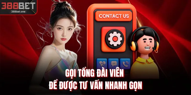 Gọi tổng đài viên để được tư vấn nhanh gọn