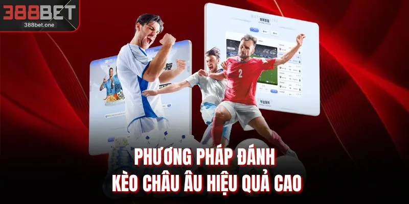 Phương pháp đánh kèo châu Âu hiệu quả cao