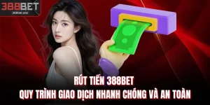 Rút Tiền 388BET - Quy Trình Giao Dịch Nhanh Chóng Và An Toàn