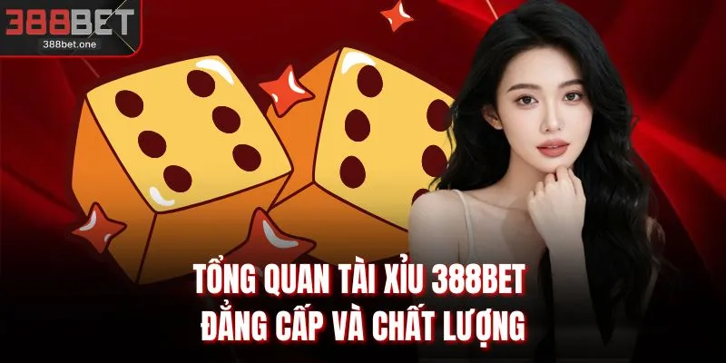 Tổng quan tài xỉu 388BET đẳng cấp và chất lượng