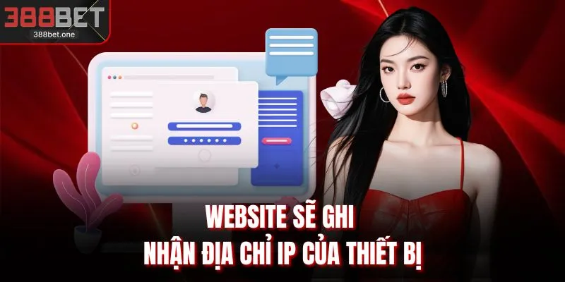 Website sẽ ghi nhận địa chỉ IP của thiết bị